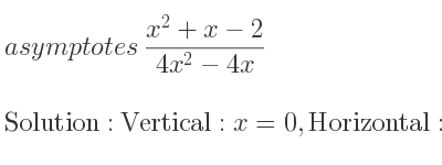 The asymptotes of (x^2+x-2)/(4x^2-4x) is Vertical: x=0,Horizontal: y= 1/4